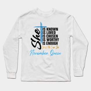 November Queen She Is Known Loved Chosen Worthy Enough She Is Me I Am She Long Sleeve T-Shirt